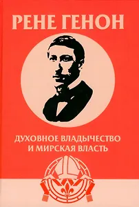 Духовное владычество и мирская власть = Autorite spirituelle et pouvoir temporel. Рене Генон: к пониманию одного сложного человека = Rene Guenon: Approche dun homme complexe