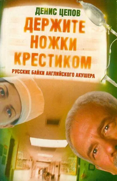 Книга Держите ножки крестиком, или Русские байки английского акушера (Денис Цепов) — 1