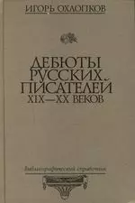 Дебюты русских писателей XIX - XX веков. Библиографический справочник — 2127318 — 1