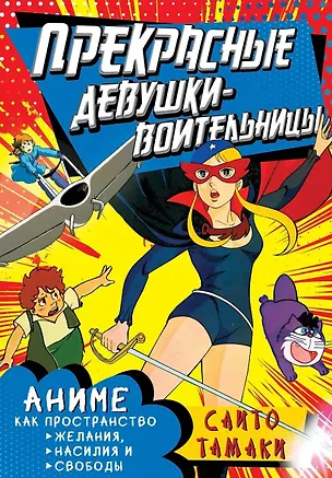Книга Прекрасные девушки-воительницы. Аниме как пространство желания, насилия и свободы (Сайто Тамаки)