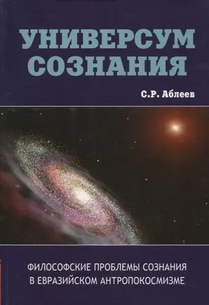 Универсум сознания. Философские проблемы сознания в евразийском антропокосмизме — 2640164 — 1