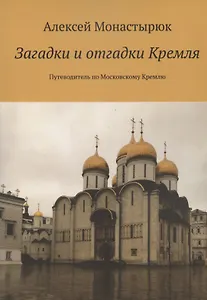Загадки и отгадки Кремля. Путеводитель по Московскому Кремлю