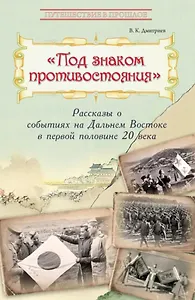 Под знаком противостояния : Рассказы о событиях на Дальнем Востоке в первой половине ХХ века