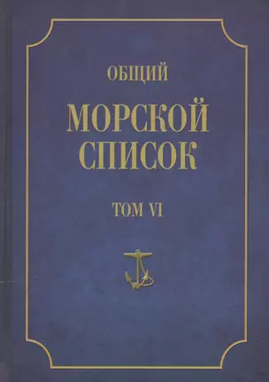 Общий морской список. От основания флота до 1917 г. Том VI. Царствование императора Павла I. Царствование императора Александра I. Часть VI. А-Г — 2551196 — 1