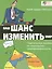 Ваш шанс изменить мир: Практическое пособие по социальному предпринимательству / 2-е изд. — 2435517 — 1