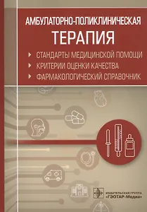 Амбулаторно-поликлиническая терапия. Стандарты медицинской помощи. Критерии оценки качества. Фармакологический справочник