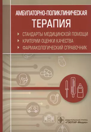 Амбулаторно-поликлиническая терапия. Стандарты медицинской помощи. Критерии оценки качества. Фармакологический справочник — 2742269 — 1