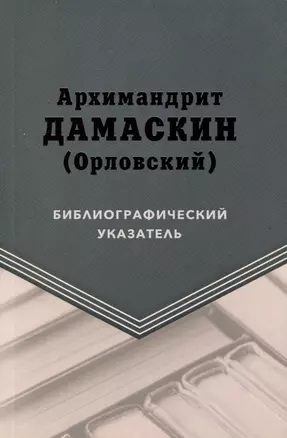 Архимандрит Дамаскин (Орловский). Библиографический указатель — 3074064 — 1