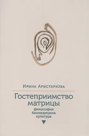 Книга Гостеприимство матрицы: Философия, биомедицина, культура (Ирина Аристархова)