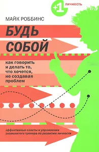 Будь собой : как говорить и делать то,  что хочетс,я не создавая проблем