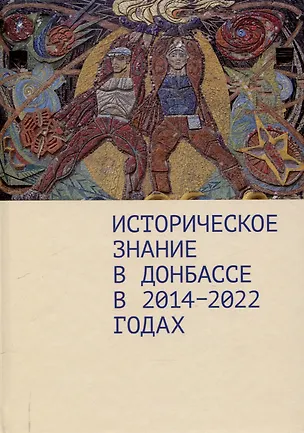 Книга Историческое знание в Донбассе в 2014–2022 годах.Коллективная монография / предисл. Д. А. Андреева. (Дмитрий Андреев)