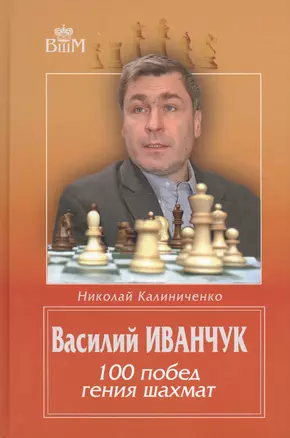 Василий Иванчук 100 побед гения шахмат (ВШМ) Калиниченко — 2417101 — 1