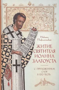 Житие святителя Иоанна Златоуста с приложением Слов в его честь