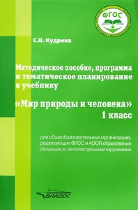 Методическое пособие, программа и тематическое планирование к учебнику “Мир природы и человека”. 1 класс для общеобразовательных организаций, реализующих ФГОС и АООП образования обучающихся с интеллектуальными нарушениями.