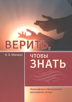 Книга Верить, чтобы знать. Философские и богословские рассуждения автора ()