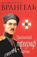 Книга Врангель. Трагический триумф барона: Документы. Мнения. Размышления () — 1