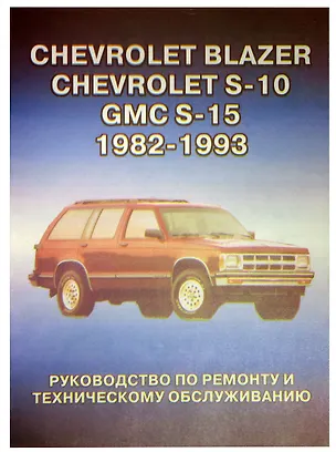 Книга Chevrolet Blazer, Chevrolet S-10 / GMC S-15 / OLDSMOBILE BRAVADA 1982-1993. Руководство по ремонту и техническому обслуживанию ()