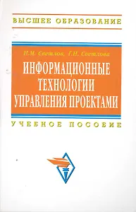 Информационные технологии управления проектами: Учебное пособие - 2-е изд.перераб. и доп. - (Высшее образование) (ГРИФ)