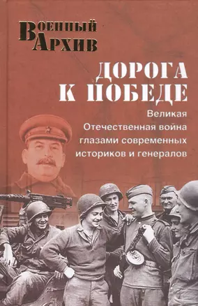 Дорога к Победе. Великая Отечественная война глазами современных историков и генералов — 2486008 — 1