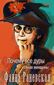 Почему все дуры такие женщины (Фаина Раневская)