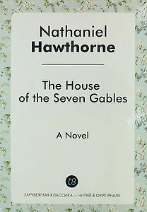 The House of the Seven Gables. A Novel