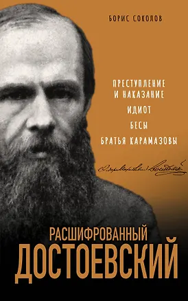 Книга Расшифрованный Достоевский. "Преступление и наказание", "Идиот", "Бесы", "Братья Карамазовы" (Борис Соколов)