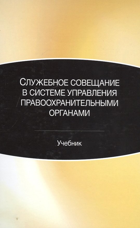 Книга Служебное совещание в системе управления правоохранительными органами. Учебник () — 1
