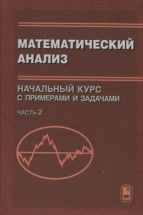 Математический анализ. Начальный курс с примерами и задачами. Часть 2 — 2761481 — 1