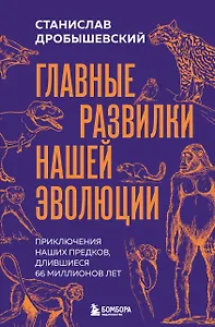 Главные развилки нашей эволюции. Приключения наших предков, длившиеся 66 миллионов лет