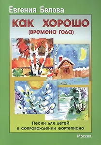 Как хорошо. Времена года. Песни для детей в сопровождении фортепиано