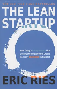 The Lean Startup. How Today's Entrepreneurs Use Continuous Innovation to Create Radically Successful Businesses