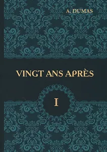 Vingt Ans Apres = Двадцать лет спустя. В 2 т. Т. 1: роман на франц.яз. Dumas A.