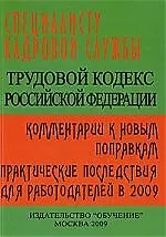 Книга Трудовой кодекс Российской Федерации: Комментарий к новым поправкам. Практические последствия для работодателей в 2009 году ()