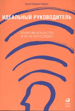 Идеальный руководитель: Почему им нельзя стать и что из этого следует — 2107321 — 1