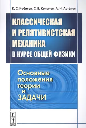 Классическая и релятивистская механика в курсе общей физики. Основные положения, теории и задачи — 2627544 — 1