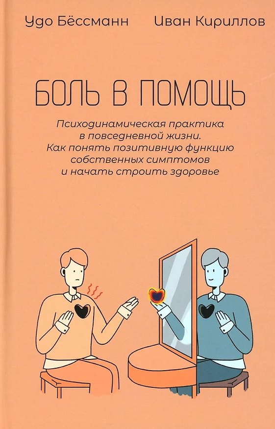 Книга Боль в помощь: Психодинамическая практика в повседневной жизни. Как понять позитивную функцию собственных симптомов и начать строить здоровье (Иван Кириллов, Удо Бёссманн) — 1