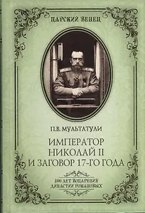 Император Николай II и заговор 17-го года. Как свергали монархию в России