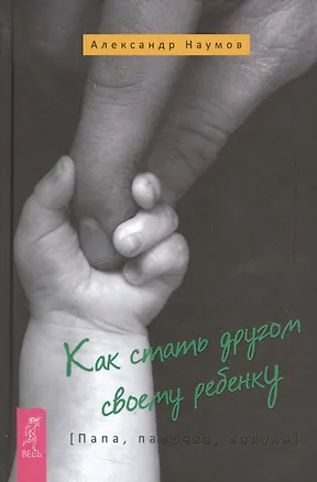 Книга Как стать другом своему ребенку. Папа, папочка, папуля (Александр Наумов)