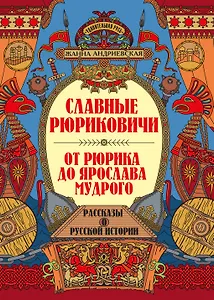 Славные Рюриковичи. От Рюрика до Ярослава Мудрого: рассказы о русской истории
