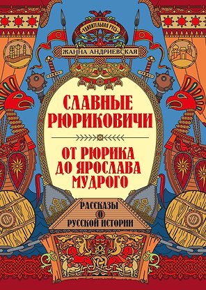 Славные Рюриковичи. От Рюрика до Ярослава Мудрого: рассказы о русской истории