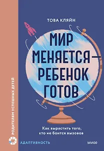 Мир меняется — ребенок готов. Как вырастить того, кто не боится вызовов