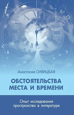 Книга Обстоятельства места и времени. Опыт исследования пространства в литературе (Анастасия Сивицкая)