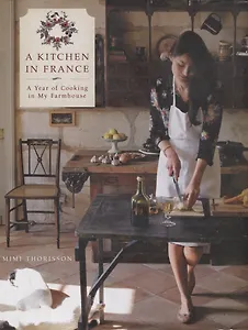 A Kitchen in France: A Year of Cooking in My Farmhouse