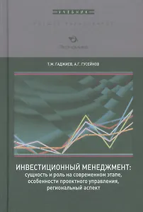 Инвестиционный менеджмент: сущность и роль на современном этапе, особенности проектного управления, региональный аспект. Учебник