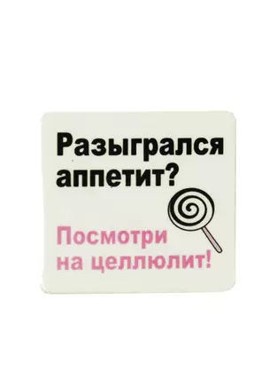 Сувенир МАГНИТИК Магнит 6,5*6,5см "Приколы": "Разыгрался аппетит? посмотри на целлюлит..." — 2361618 — 1