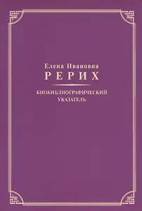Елена Ивановна Рерих. Биобиблиографический указатель. К 130-летию со дня рождения