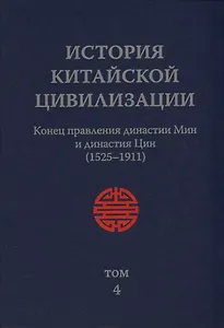 История Китайской Цивилизации. Том 4. Конец правления династии Мин и династия Цин (1525-1911) (комплект из 4 книг)