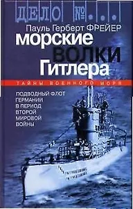 Морские волки Гитлера: тайны военного мроря. подводный флот Германии в период Второй Мировой Войны