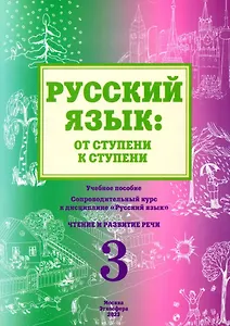 Русский язык: от ступени к ступени. Учебное пособие - сопроводительный курс к дисциплине "Русский язык". Часть 3. Чтение и развитие речи. Издание 2-е, исправленное и дополненное