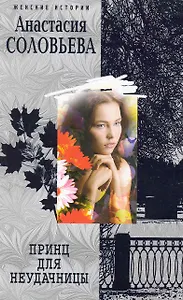 Принц для неудачницы: роман / (мягк) (Женские истории). Соловьева А. (ЦП)